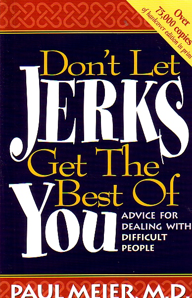 Don't Let Jerks Get The Best Of You Advice for Dealing with Difficult People