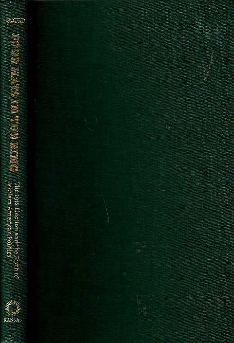 Four Hats In The Ring The 1912 Election and the Birth of Modern American Politics
