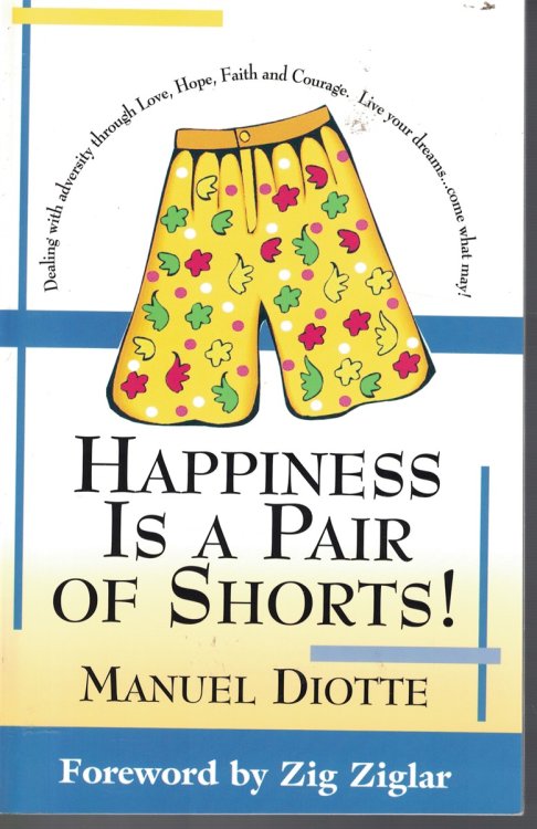 Happiness is a Pair of Shorts! -Dealing with Adversity through Love, Hope Faith and Courage. Live Your Dreams Come What May