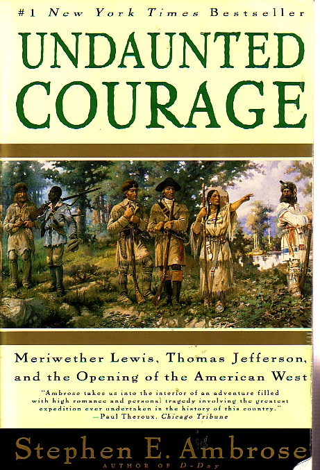Undaunted Courage Meriwether Lewis, Thomas Jefferson, and the Opening of the American West