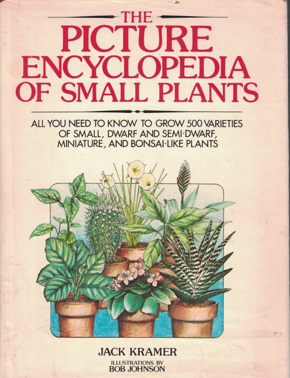 Picture Encyclopedia of Small Plants All You Need to Know to Grow 500 Varieties of Small, Dwarf and Semi Drwaf , Miniature and Bonsai like Plants
