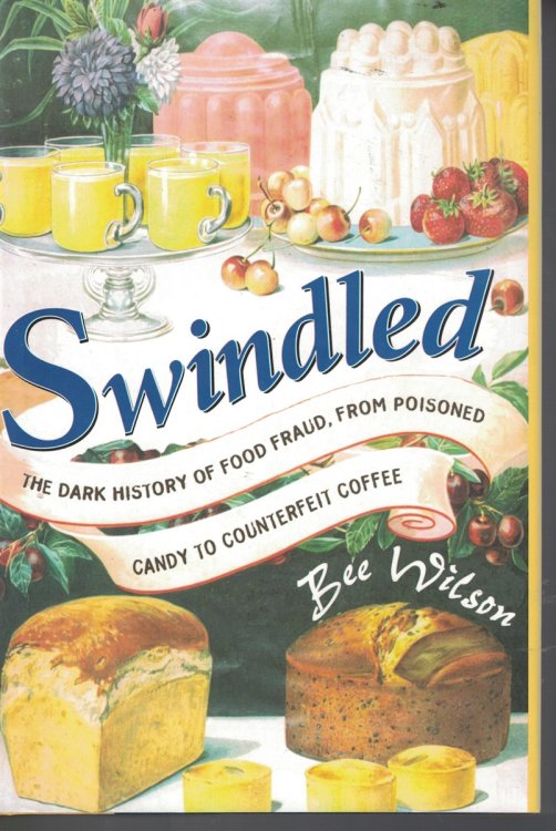 Swindled - the Dark History of Food Fraud, from Poisoned Candy to Counterfeit Coffee