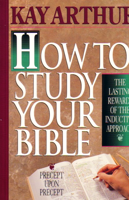 How To Study Your Bible Lasting Rewards of the Inductive Approach