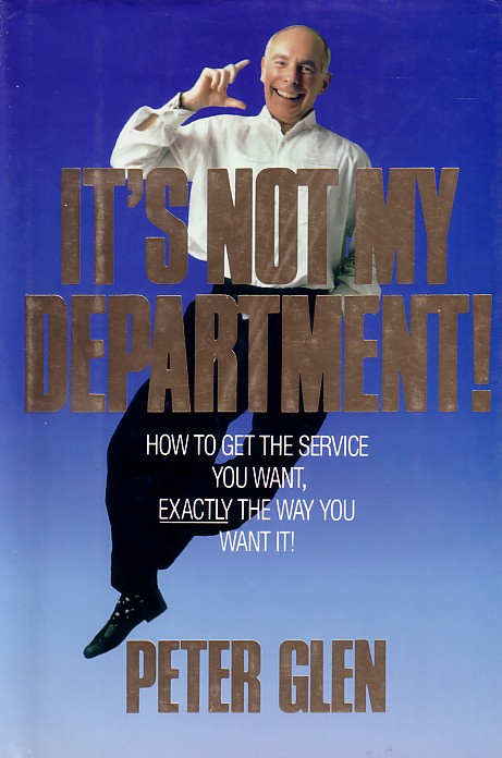 It's Not My Department! ; How to Get the Service You Want, Exactly the Way You Want It