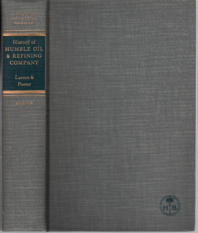 History of Humble Oil & Refining Company; a Study in Industrial Growth, A Study in Industrial Growth