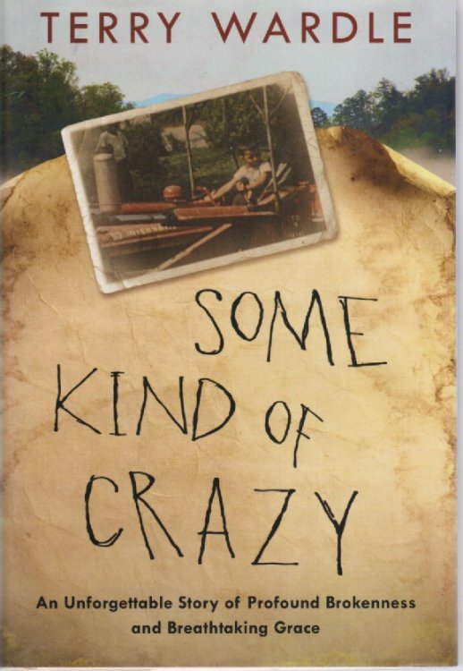 Some Kind of Crazy An Unforgettable Story of Profound Brokenness and Breathtaking Grace