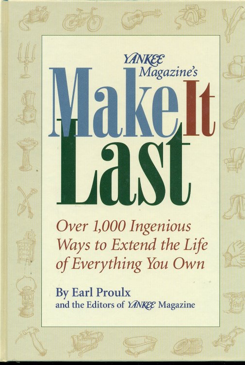 Make It Last Over 1, 000 Ingenious Ways to Extend the Life of Everything You Own