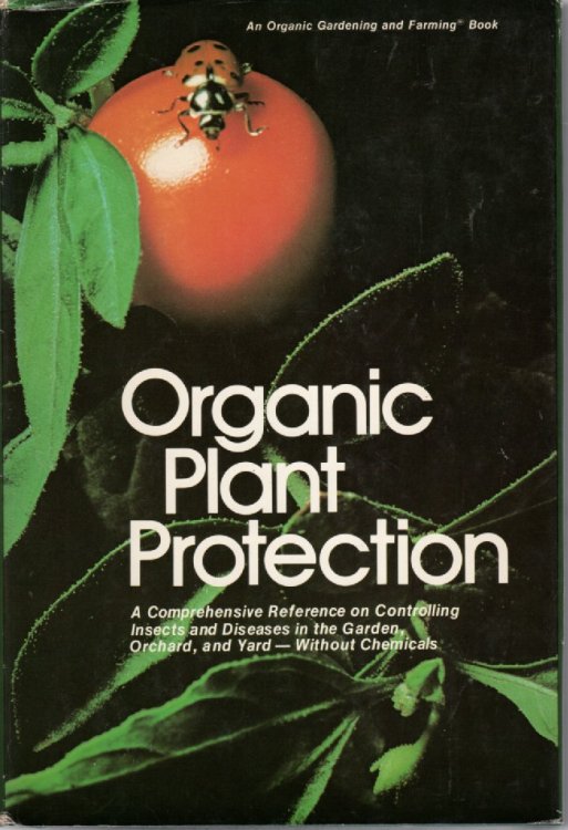 Organic Plant Protection A Comprehensive Reference on Controlling Insects and Diseases in the Garden, Orchar and Yard with out Using Chemicals.