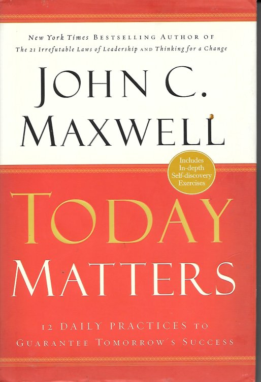 Today Matters 12 Daily Practices to Guarantee Tomorrow's Success