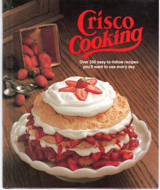 Crisco Cooking Over 350 Easy-To-Follow Recipes You'll Want to Use Every Day