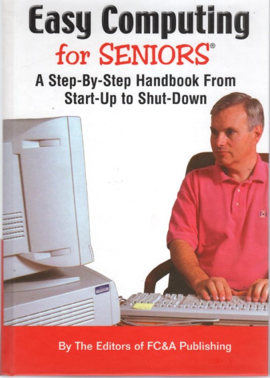 Easy Computing for Seniors A Step-By-Step Handbook from Start-Up to Shut-Down