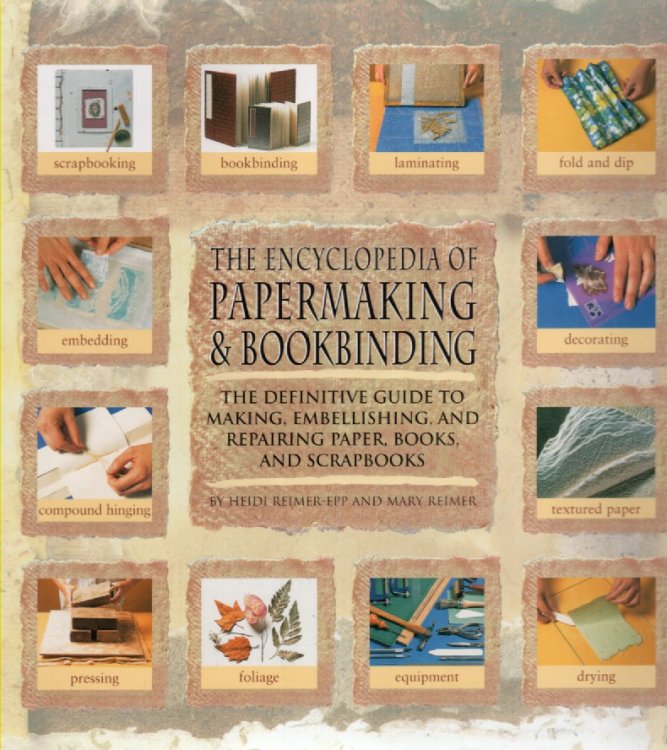 The Encyclopedia of Papermaking and Bookbinding The Definitive Guide to Making, Embellishing, and Repairing Paper, Books, and Scrapbooks