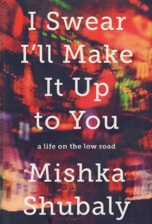 I Swear I'll Make It Up To You A Life on the Low Road