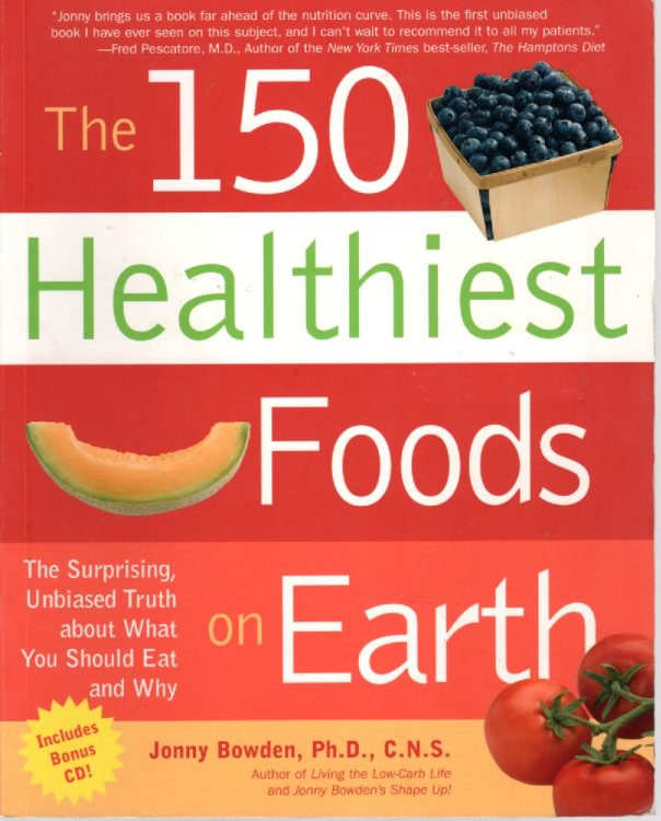 The 150 Healthiest Foods on Earth; The Surprising, Unbiased Truth about What You Should Eat and Why