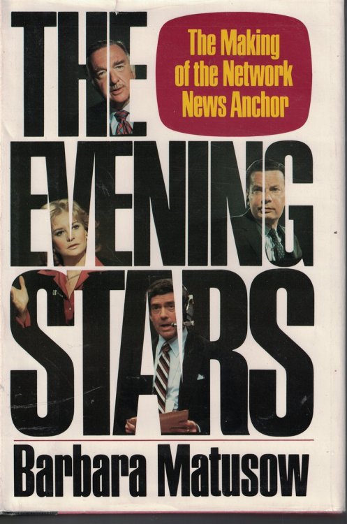 Evening Stars : The Making Of The Network News Anchor