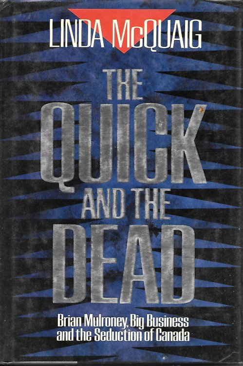 The Quick And The Dead Brian Mulroney, Big Business and the Seduction of Canada