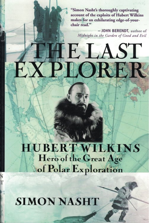 The Last Explorer Hubert Wilkins Hero of the Great Age of Polar Exploration