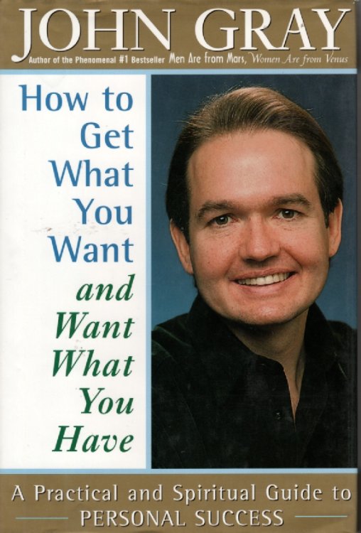 How to Get What You Want and Want What You Have A Practical and Spiritual Guide to Personal Success