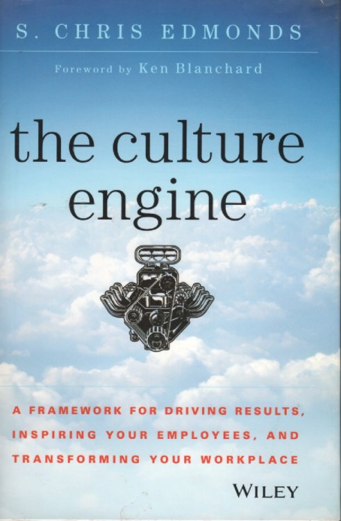 The Culture Engine A Framework for Driving Results, Inspiring Your Employees, and Transforming Your Workplace