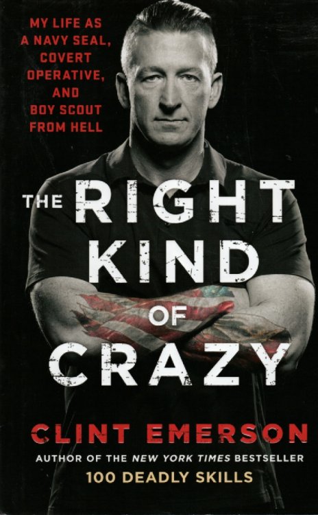 The Right Kind Of Crazy; My Life As a Navy Seal, Covert Operative, and Boy Scout from Hell