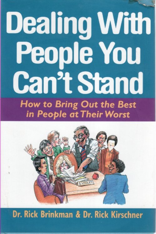 Dealing with People You Can't Stand How to Bring out the Best in People At Their Worst