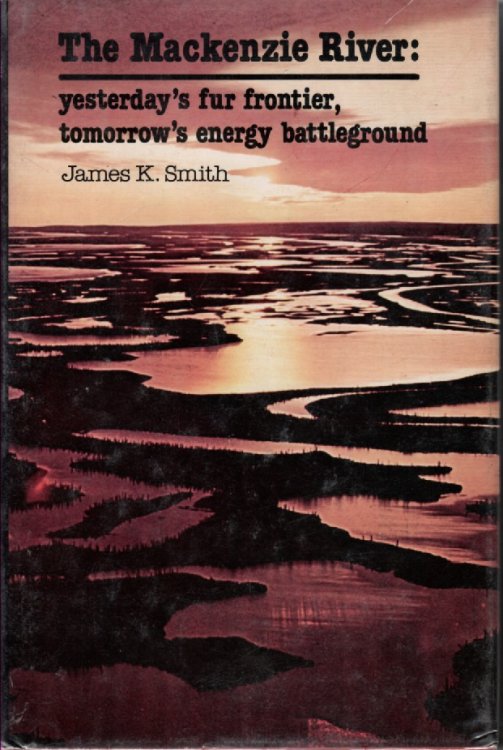 The Mackenzie River Yesterday's Fur Frontier, Tomorrow's Energy Battleground
