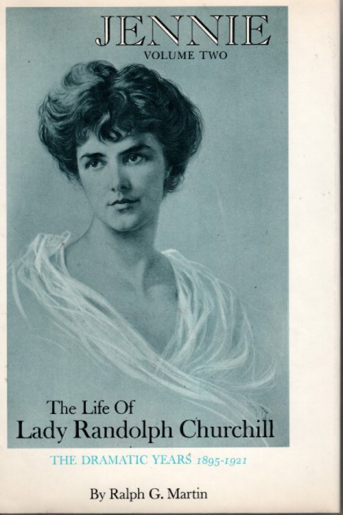 Jennie (Volume Two) The Life of Lady Randolph Churchill. the Dramatic Years 1895 - 1921