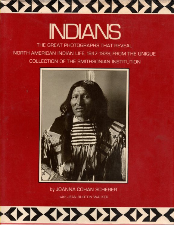 Indians The Great Photographs That Reveal North American Indian Life, 1847-1929, from the Unique Collection of the Smithsonian Institution,
