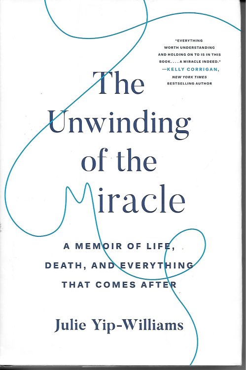 The Unwinding Of The Miracle A Memoir of Life, Death, and Everything That Comes After