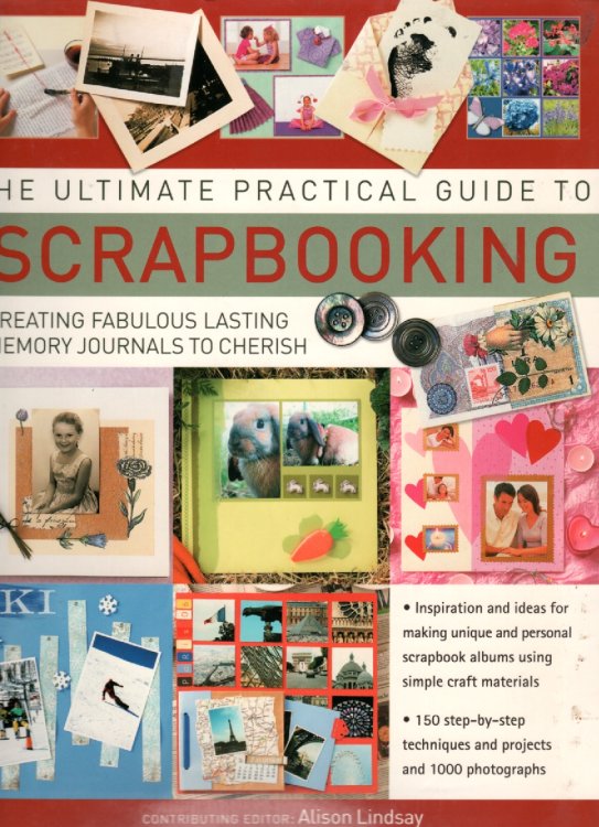 The Ultimate Practical Guide To Scrapbooking Creating Fabulous Lasting Memory Journals to Cherish
