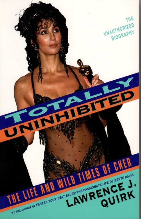 Totally Uninhibited The Life and Wild Times of Cher