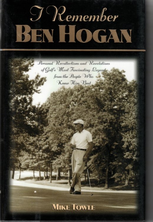 I Remember Ben Hogan Personal Recollections and Revelations of Golf's Most Fascinating Legend from the People Who Knew Him Best