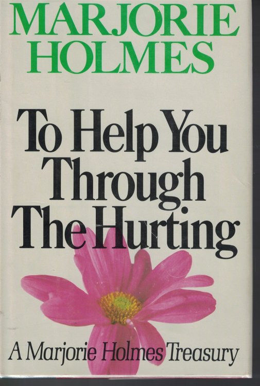 To Help You Through The Hurting A Marjorie Holmes Treasury