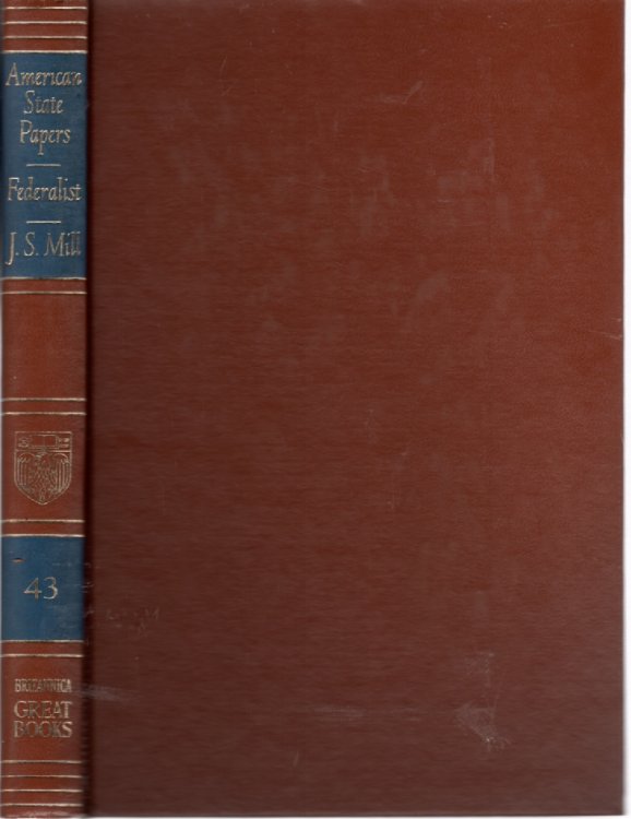 American State Papers. The Federalists. Volume43 American State Papers. the Federalist by Alexander Hamilton, James Madison, John Jay. on Liberty. Representative Government. Utilitarianism by John Stuart Mill