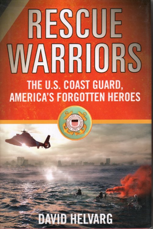 Rescue Warriors The U. S. Coast Guard, America's Forgotten Heroes