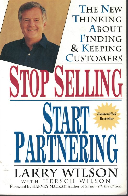 Stop Selling Start Partnering New Thinking about Finding and Keeping Customers