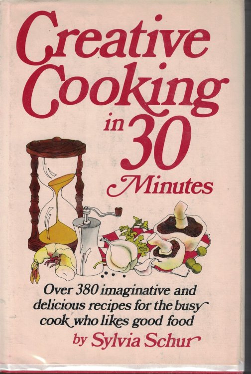 Creative Cooking In 30 Minutes Over 380 Imaginative and Delcious Recipes for the Busy Cook