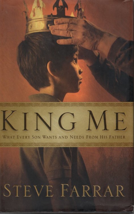 King Me What Every Son Wants and Needs from His Father
