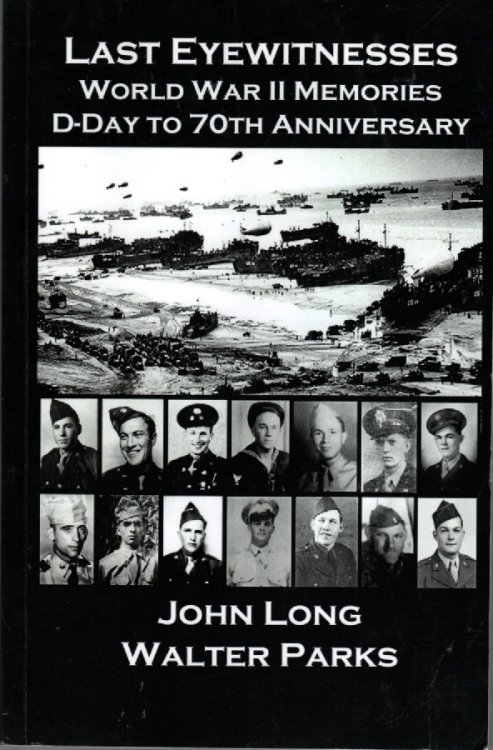 Last Eyewitnesses, World War II Memories D-Day to 70th Anniversary