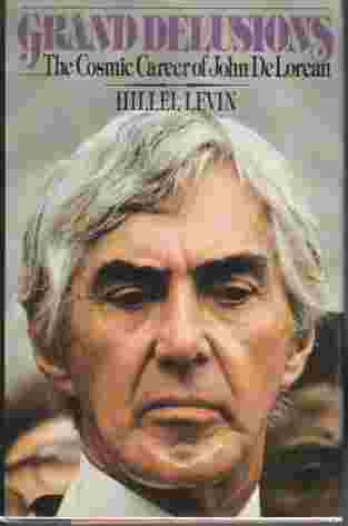 Grand Delusions Cosmic Career of John Delorean