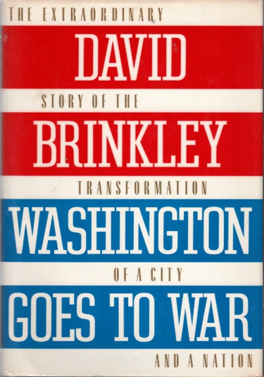 Washington Goes to War The Extraordinary Story of the Transformation of a City and a Nation