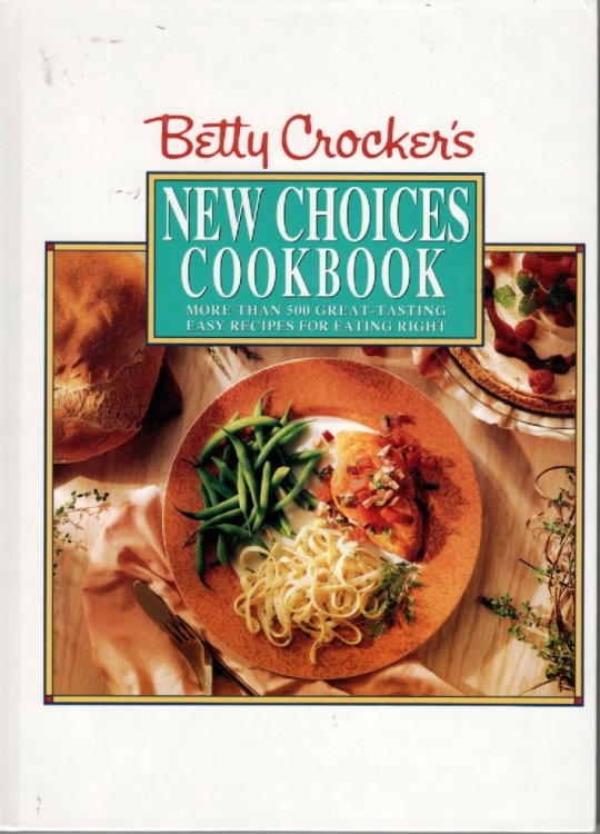 Betty Crocker's New Choices Cookbook More Than 500 Great-Tasting Easy Recipes for Eating Right