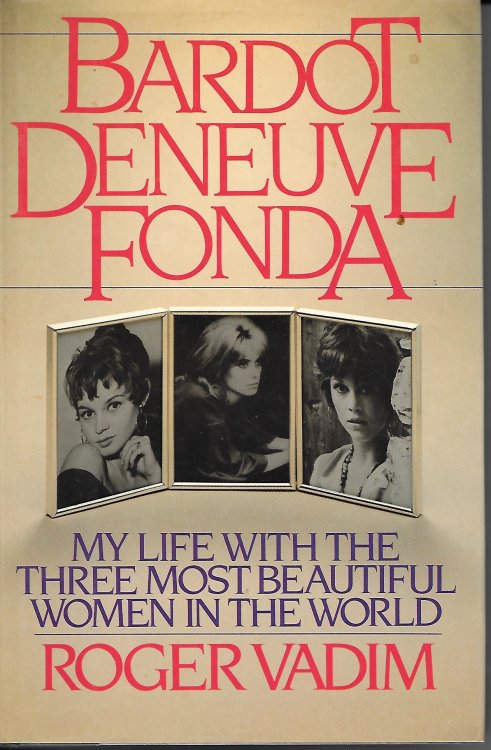 Bardot, Deneuve, Fonda; My Live with the Three Most Beautiful Women in the World