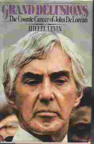 Grand Delusions Cosmic Career of John Delorean