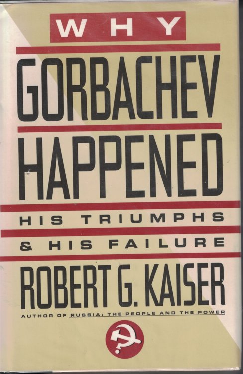 Why Gorbachev Happened : His Triumphs And His Failures