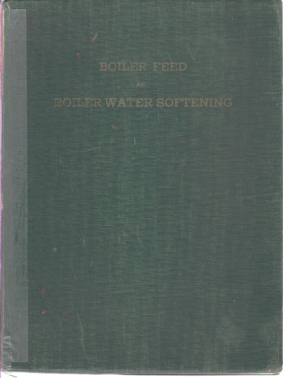 Boiler Feed and Boiler Water Softening A Practical Treatise on How to Determine the Cause of Boiler Scale and How to Maintain Clean Heating Surfaces, . and Treatment; a Boiler Operators' Manual