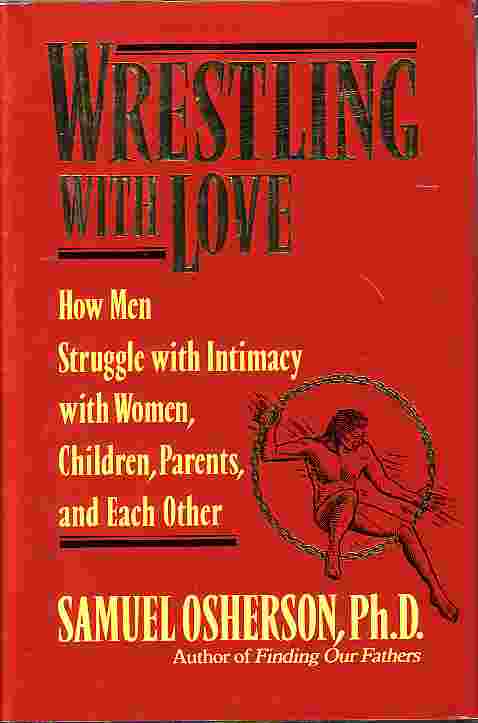 Wrestling With Love How Men Struggle with Intimacy with Women, Children, Parents, and Each Other