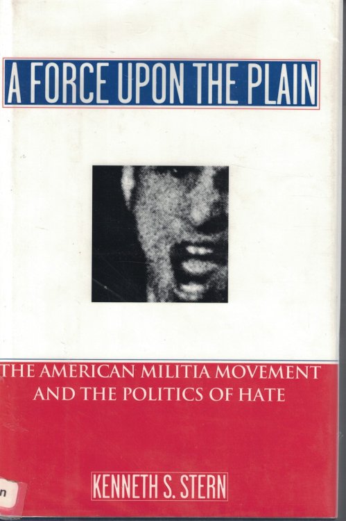 Force Upon The Plain - An American Militia Movement And The Politics Of Hate