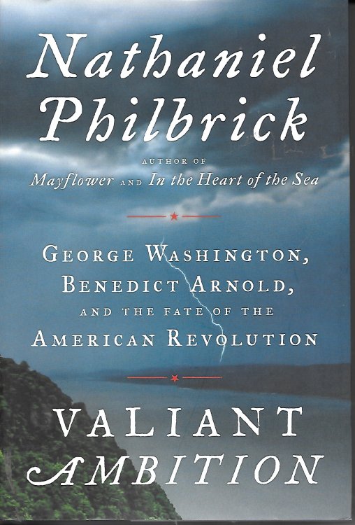 Valiant Ambition George Washington, Benedict Arnold, and the Fate of the American Revolution
