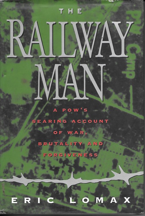The Railway Man A Pow's Searing Account of War, Brutality and Forgiveness